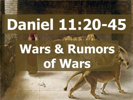Daniel 11:20-45 Wars & Rumors of Wars.  Represents the nations The Anti-Christ Daniel 11:21 (9:26) Daniel 2:33, 40, 42 Daniel 7:7. 19, 23 Revelation.