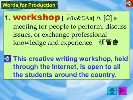 Words for Production 1. workshop [`w3k&SAp] n. [C] a meeting for people to perform, discuss issues, or exchange professional knowledge and experience.