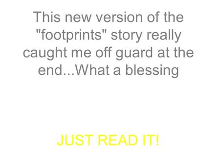 This new version of the footprints story really caught me off guard at the end...What a blessing JUST READ IT!