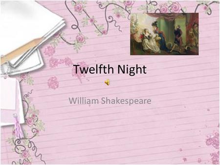 Twelfth Night William Shakespeare The Title “Before used to be “What you Will” Title removed – John Marston premiered in play also “What You Will” Second.