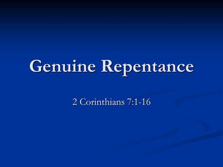 Genuine Repentance 2 Corinthians 7:1-16. Titus sent to Corinth. cf. 2 Corinthians 2:12 cf. 2 Corinthians 7:6-7.