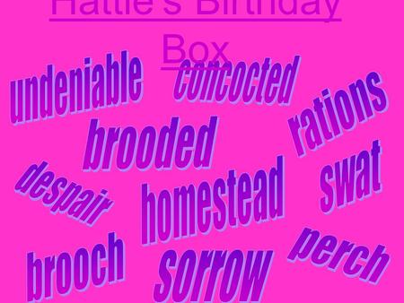 Hattie’s Birthday Box. Undeniable Rations Brooded Concocted Despair Homestead Perch Brooch Sorrow Swat.