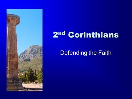 2 nd Corinthians Defending the Faith. The Second Epistle to the Corinthians The most biographical of all of Paul’s writings. This epistle is written some.