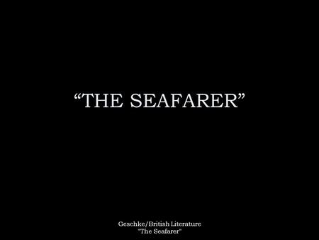 Geschke/British Literature The Seafarer “THE SEAFARER”