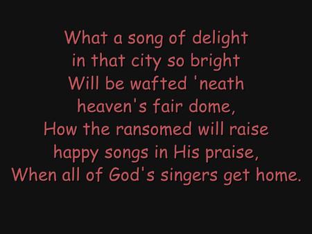 How the ransomed will raise happy songs in His praise,