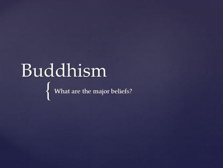 { Buddhism What are the major beliefs?. The Four Noble Truths What do Buddhists believe?