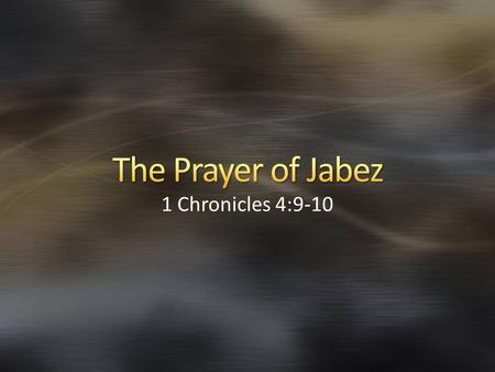1 Chronicles 4:9-10. The prayer of Jabez might be overlooked because it is located within a “dry mass of dead names” found in 1 Chronicles 1-9 Bruce Wilkinson.