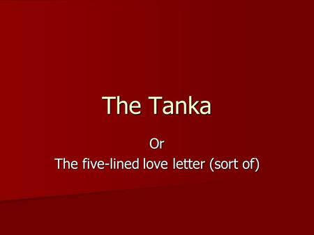 The Tanka Or The five-lined love letter (sort of).