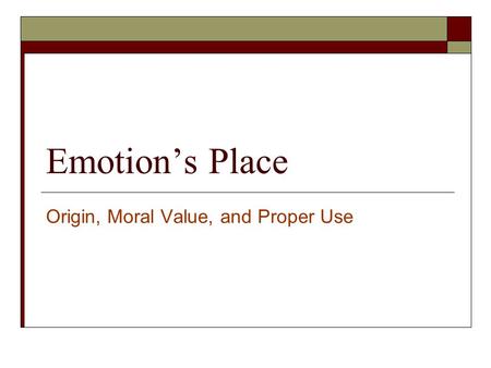Emotion’s Place Origin, Moral Value, and Proper Use.