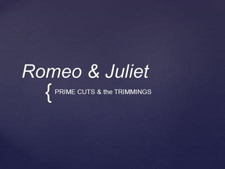 { Romeo & Juliet PRIME CUTS & the TRIMMINGS.  Romeo, banished from Verona, high tails it to Friar Lawrence’s cell.  For Romeo, the exile is worse than.