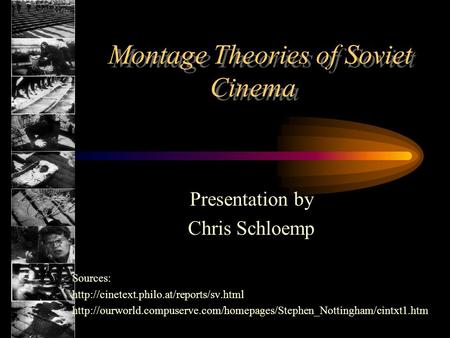 Montage Theories of Soviet Cinema Presentation by Chris Schloemp Sources: