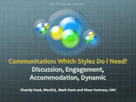 Communication: Which Styles Do I Need? Discussion, Engagement, Accommodation, Dynamic Shandy Hauk, WestEd, Mark Davis and Nissa Yestness, UNC MathTLC Seminar,