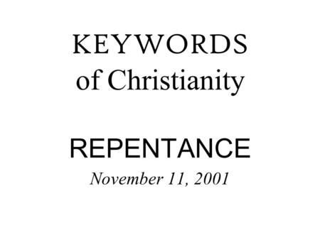 KEYWORDS of Christianity REPENTANCE November 11, 2001.