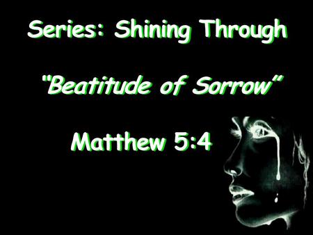 Series: Shining Through “Beatitude of Sorrow” Matthew 5:4 Matthew 5:4.