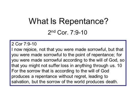 What Is Repentance? 2 nd Cor. 7:9-10 2 Cor 7:9-10 I now rejoice, not that you were made sorrowful, but that you were made sorrowful to the point of repentance;