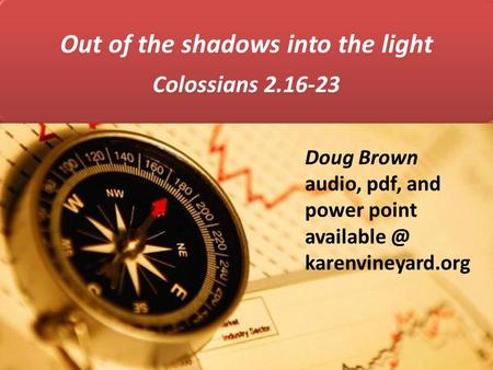 Out of the shadows into the light Colossians 2.16-23 Doug Brown audio, pdf, and power point karenvineyard.org.