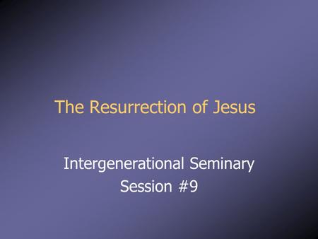 The Resurrection of Jesus Intergenerational Seminary Session #9.