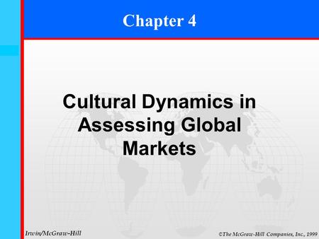 4- 0 © The McGraw-Hill Companies, Inc., 1999 Irwin/McGraw-Hill Cultural Dynamics in Assessing Global Markets Chapter 4.