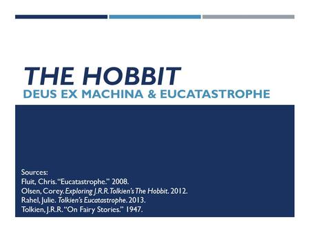 THE HOBBIT DEUS EX MACHINA & EUCATASTROPHE Sources: Fluit, Chris. “Eucatastrophe.” 2008. Olsen, Corey. Exploring J.R.R. Tolkien’s The Hobbit. 2012. Rahel,