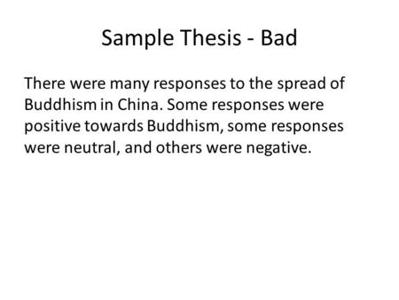 Sample Thesis - Bad There were many responses to the spread of Buddhism in China. Some responses were positive towards Buddhism, some responses were neutral,