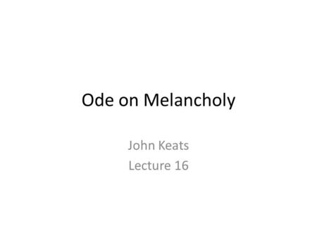 Ode on Melancholy John Keats Lecture 16.