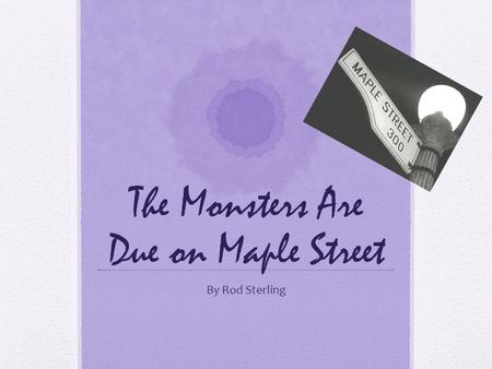 The Monsters Are Due on Maple Street By Rod Sterling.