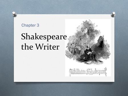 Chapter 3 Shakespeare the Writer. Above all, Shakespeare considered himself a poet. At one period when the theatres were closed from 1593-4, under his.
