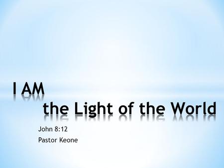 John 8:12 Pastor Keone. John 8:12 12 When Jesus spoke again to the people, he said, I am the light of the world. Whoever follows me will never walk in.