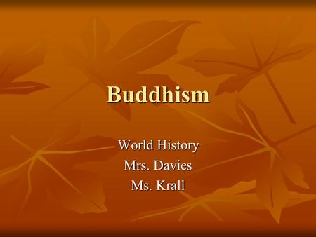 Buddhism World History Mrs. Davies Ms. Krall. Unlike Christianity or Hinduism: Buddhists do not believe in the idea of an eminent being, such as God.