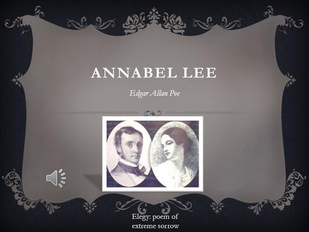 Annabel lee Edgar Allan Poe Elegy: poem of extreme sorrow.