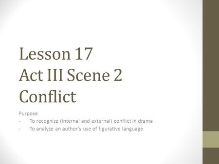Lesson 17 Act III Scene 2 Conflict Purpose -To recognize (internal and external) conflict in drama -To analyze an author’s use of figurative language.
