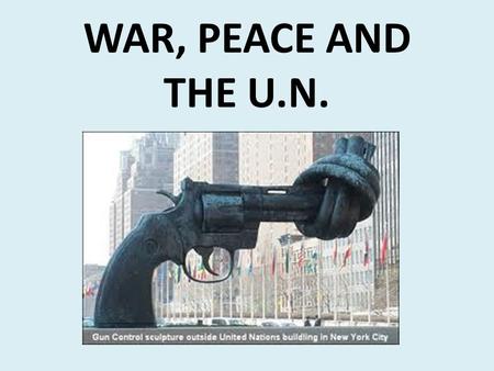 War, Peace and the U.N..
