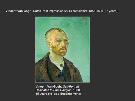 Vincent Van Gogh, Dutch Post-Impressionist / Expressionist, (37 years)