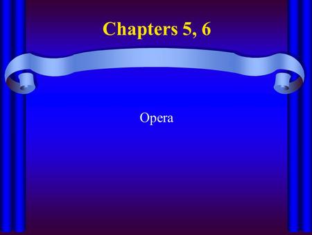 Chapters 5, 6 Opera. Opera Overview Beginnings –Late 16th C Italy –Camerata’s ideas for opera fr/ Greek tragedies –v/ popular v/ quickly Aristocracy—immediately.