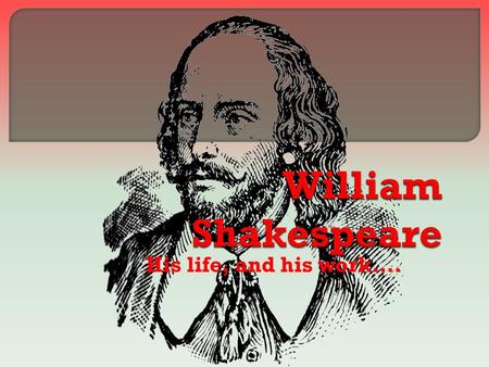 His life, and his work…..  Shakespeare was baptized on April 26, 1564 and it is assumed that he was born on April 23, 1564. We also know that in 1582.