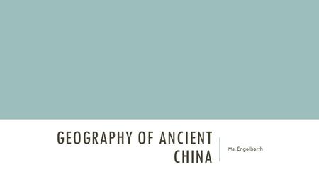 GEOGRAPHY OF ANCIENT CHINA Ms. Engelberth. TERRITORY The territory of modern China is characterized by dramatic geographical diversity. Topographically,