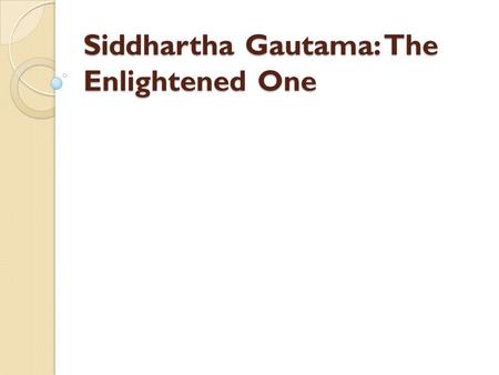 Siddhartha Gautama: The Enlightened One. Announcement Test moved to Monday, Oct. 28 Will cover this week’s material too New review sheet will be given.