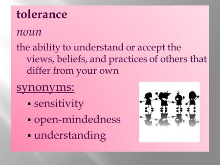 tolerance noun synonyms: sensitivity open-mindedness understanding