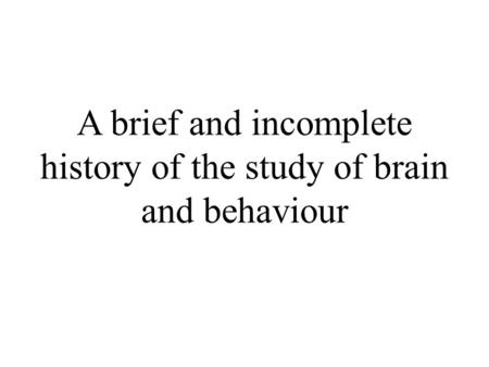 A brief and incomplete history of the study of brain and behaviour.