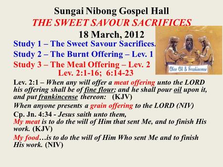 Sungai Nibong Gospel Hall THE SWEET SAVOUR SACRIFICES 18 March, 2012 Study 1 – The Sweet Savour Sacrifices. Study 2 – The Burnt Offering – Lev. 1 Study.