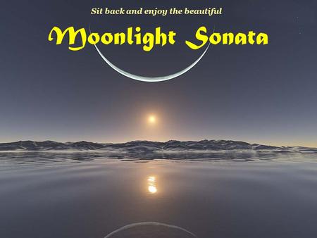 Moonlight Sonata Sit back and enjoy the beautiful.