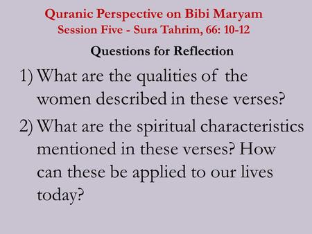 Quranic Perspective on Bibi Maryam Session Five - Sura Tahrim, 66: 10-12 Questions for Reflection 1)What are the qualities of the women described in these.