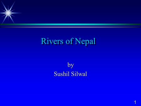 1 Rivers of Nepal by Sushil Silwal. 2 Map of Nepal.