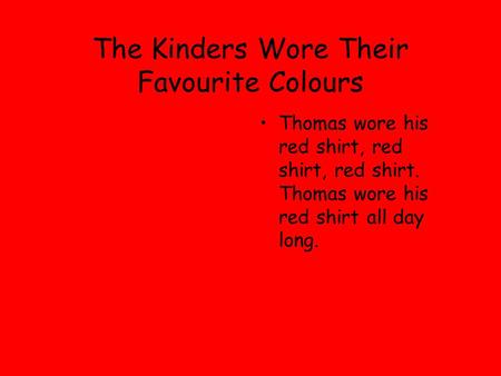 The Kinders Wore Their Favourite Colours Thomas wore his red shirt, red shirt, red shirt. Thomas wore his red shirt all day long.