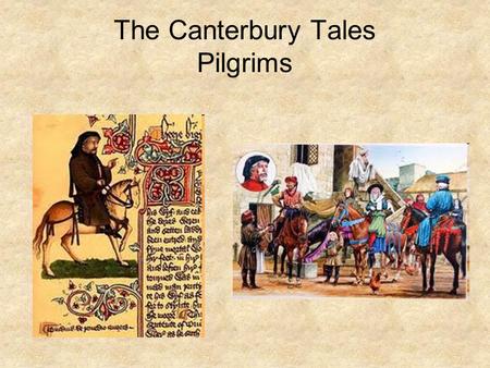 The Canterbury Tales Pilgrims. The Knight Estate #2 A soldier, knight just back from the Crusades Wore a stained tunic with blood, dirt Honest, generous,