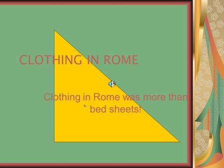 CLOTHING IN ROME Clothing in Rome was more than bed sheets!