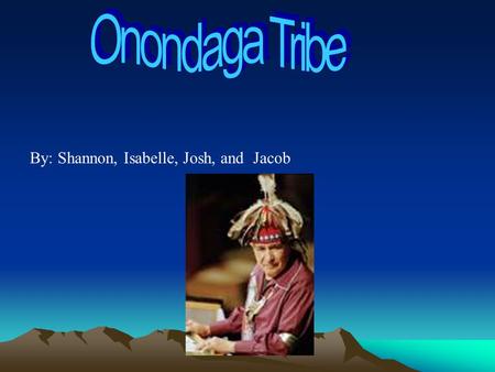 By: Shannon, Isabelle, Josh, and Jacob. The Onondaga clans included these eight,plus the eel clans. A clan mother is in charge of each clan,and she has.