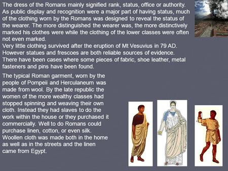 The dress of the Romans mainly signified rank, status, office or authority. As public display and recognition were a major part of having status, much.