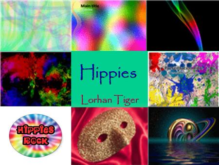 Hippies Lorhan Tiger. What Are Hippies?  Hippies are a group of people who wore tie-dye and different colors, drove hippie vans, did not like the government,
