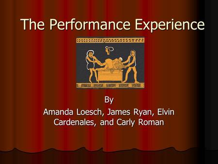 The Performance Experience By Amanda Loesch, James Ryan, Elvin Cardenales, and Carly Roman.